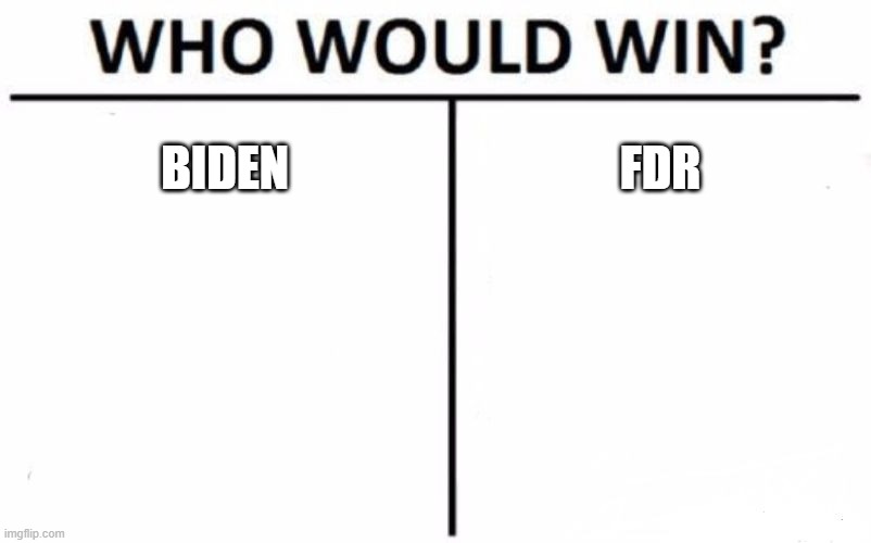 Yeah I think the answer is obvious | BIDEN; FDR | image tagged in memes,who would win | made w/ Imgflip meme maker