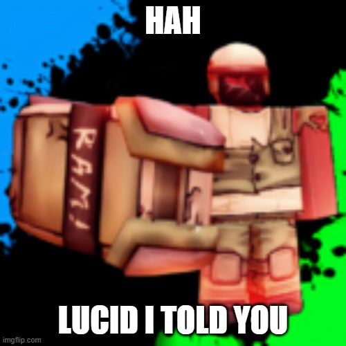 ram | HAH; LUCID I TOLD YOU | image tagged in ram | made w/ Imgflip meme maker