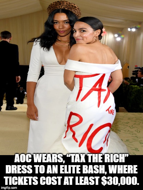 When a communist wears a dress to a 30,000 dollar a person event while peasants there wear masks! | AOC WEARS, “TAX THE RICH” DRESS TO AN ELITE BASH, WHERE TICKETS COST AT LEAST $30,000. | image tagged in stupid people,crazy aoc,special kind of stupid,stupid liberals,democrats | made w/ Imgflip meme maker