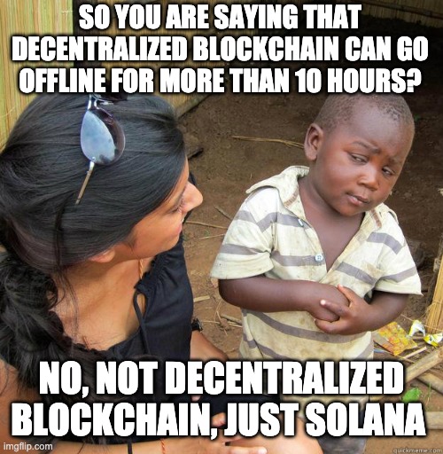 SOLANA DOWN | SO YOU ARE SAYING THAT DECENTRALIZED BLOCKCHAIN CAN GO OFFLINE FOR MORE THAN 10 HOURS? NO, NOT DECENTRALIZED BLOCKCHAIN, JUST SOLANA | image tagged in skeptical black boy | made w/ Imgflip meme maker