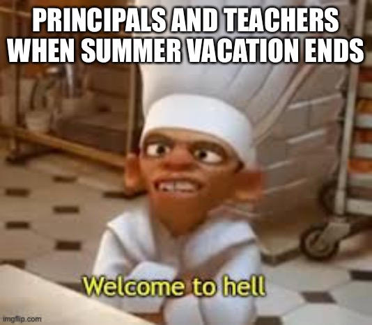 Oof | PRINCIPALS AND TEACHERS WHEN SUMMER VACATION ENDS | image tagged in ratatouille,school,principal,teachers,funny,memes | made w/ Imgflip meme maker