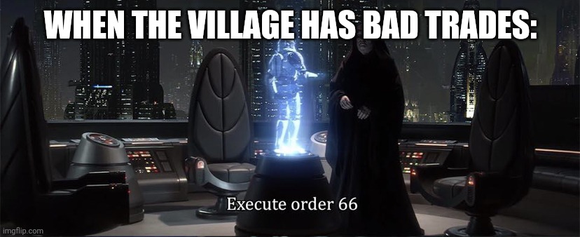 Execute Order 66 | WHEN THE VILLAGE HAS BAD TRADES: | image tagged in execute order 66 | made w/ Imgflip meme maker