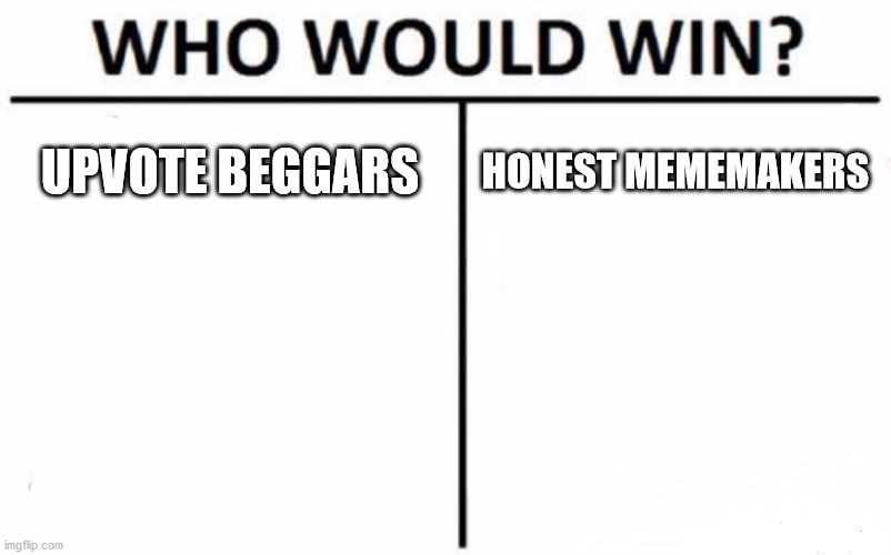 Mememakers vs. Beggars | UPVOTE BEGGARS; HONEST MEMEMAKERS | image tagged in memes,who would win | made w/ Imgflip meme maker