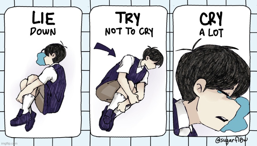 lie down try not to cry | image tagged in lie down try not to cry | made w/ Imgflip meme maker