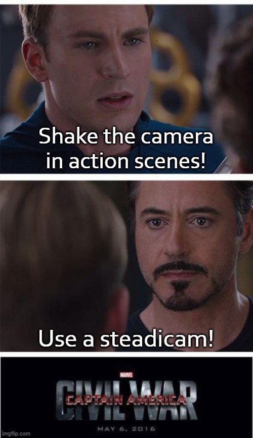 Which do you prefer? | Shake the camera in action scenes! Use a steadicam! | image tagged in memes,marvel civil war 1,hollywood | made w/ Imgflip meme maker