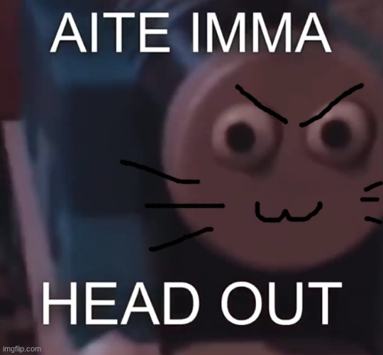 okay- going offline FOR REAL NOW | image tagged in tomas aite imma head out | made w/ Imgflip meme maker