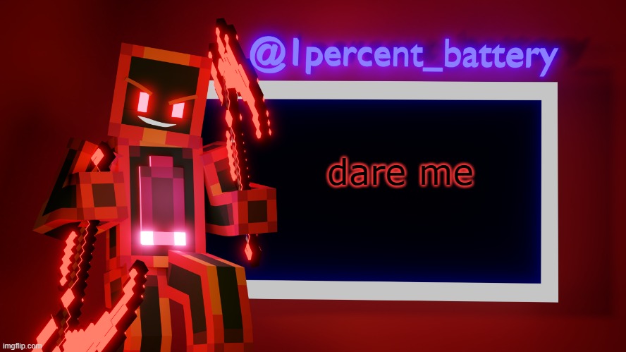 1percent_battery's trash template | dare me | image tagged in 1percent_battery's trash template | made w/ Imgflip meme maker