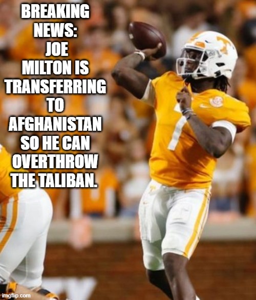 Over throw the Taliban! | BREAKING NEWS:  JOE MILTON IS TRANSFERRING TO AFGHANISTAN SO HE CAN OVERTHROW THE TALIBAN. | image tagged in ncaa,college football | made w/ Imgflip meme maker