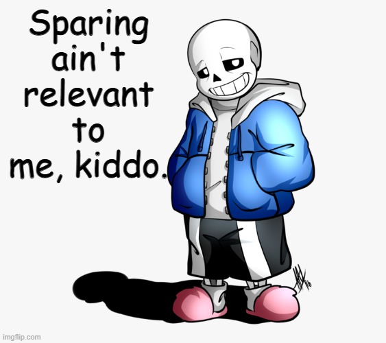 Sans | Sparing ain't relevant to me, kiddo. | image tagged in sans | made w/ Imgflip meme maker