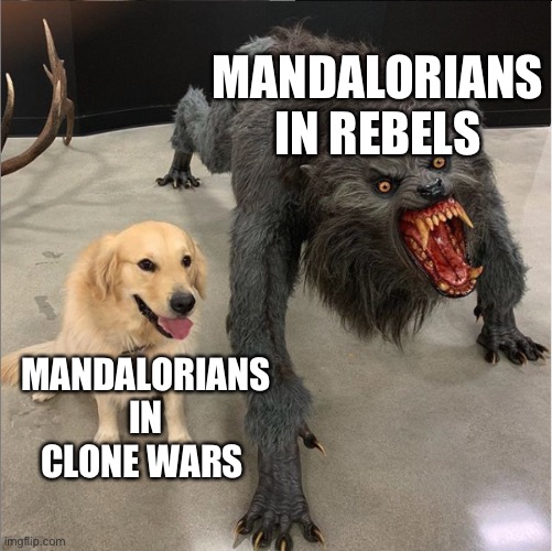 dog vs werewolf | MANDALORIANS IN REBELS; MANDALORIANS IN CLONE WARS | image tagged in dog vs werewolf | made w/ Imgflip meme maker