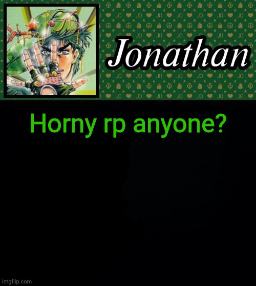 Horny rp anyone? | image tagged in jonathan | made w/ Imgflip meme maker