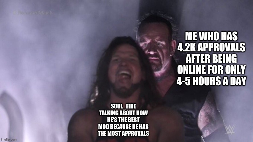 Just wait until i'm released from the hell texas is on vacation | ME WHO HAS 4.2K APPROVALS AFTER BEING ONLINE FOR ONLY 4-5 HOURS A DAY; SOUL_FIRE TALKING ABOUT HOW HE'S THE BEST MOD BECAUSE HE HAS THE MOST APPROVALS | image tagged in aj styles undertaker | made w/ Imgflip meme maker