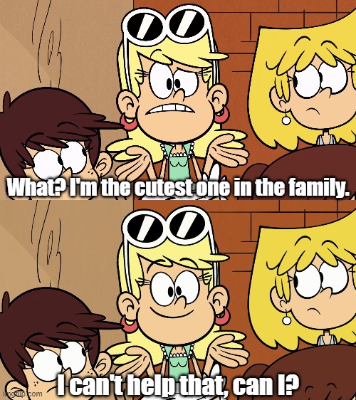 Leni admits the truth | What? I'm the cutest one in the family. I can't help that, can I? | image tagged in the loud house | made w/ Imgflip meme maker