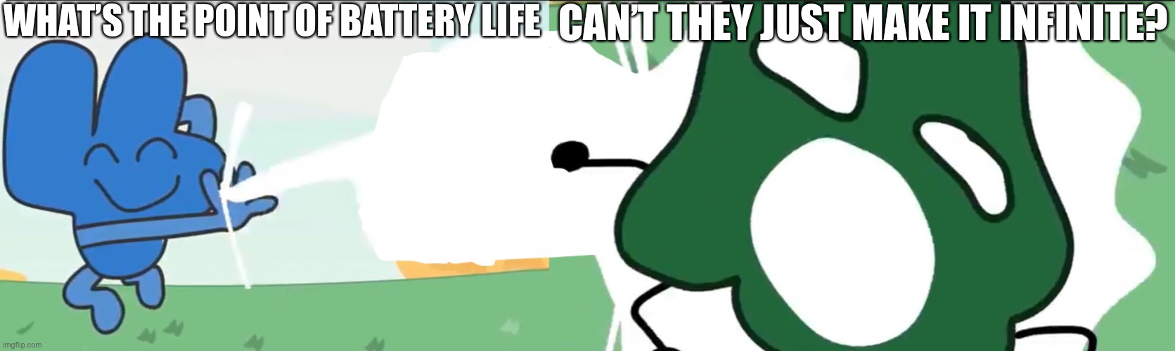 Four kills gelatin bfb | WHAT’S THE POINT OF BATTERY LIFE; CAN’T THEY JUST MAKE IT INFINITE? | image tagged in four kills gelatin bfb | made w/ Imgflip meme maker