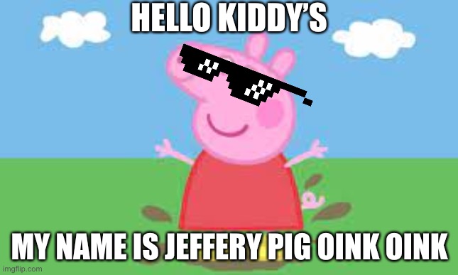 The play date with the pig | HELLO KIDDY’S; MY NAME IS JEFFERY PIG OINK OINK | image tagged in funny,memes | made w/ Imgflip meme maker