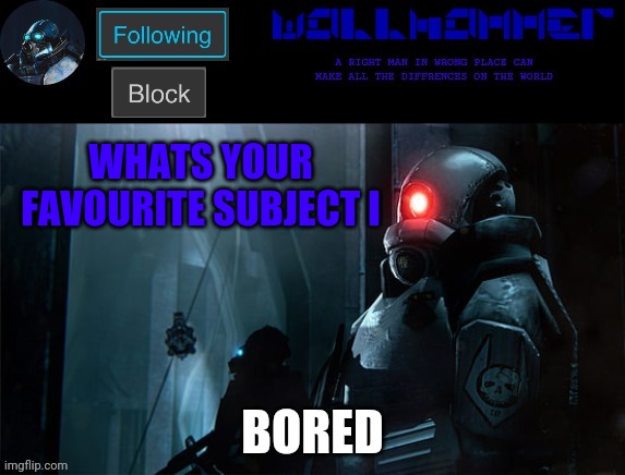 wallhammer | WHATS YOUR FAVOURITE SUBJECT I; BORED | image tagged in wallhammer | made w/ Imgflip meme maker