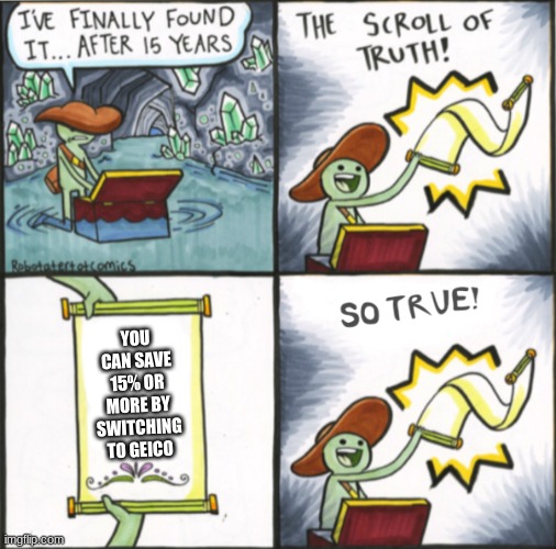 The Real Scroll Of Truth | YOU CAN SAVE 15% OR MORE BY SWITCHING TO GEICO | image tagged in the real scroll of truth | made w/ Imgflip meme maker