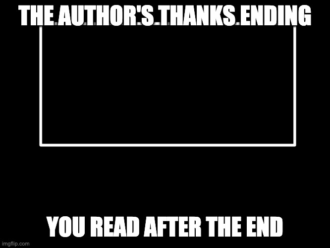 All Endings | THE AUTHOR'S THANKS ENDING YOU READ AFTER THE END | image tagged in all endings | made w/ Imgflip meme maker