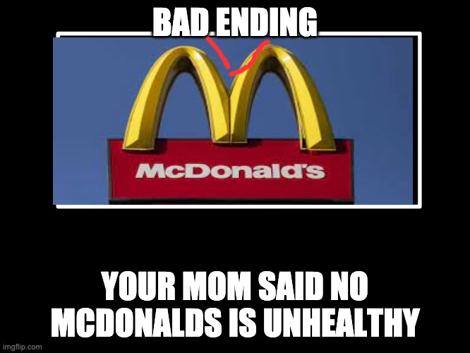 All Endings | BAD ENDING YOUR MOM SAID NO MCDONALDS IS UNHEALTHY | image tagged in all endings | made w/ Imgflip meme maker