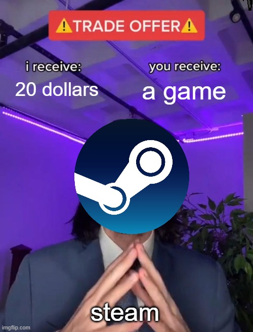 Trade Offer | 20 dollars; a game; steam | image tagged in trade offer | made w/ Imgflip meme maker