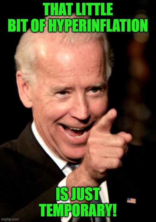 Smilin Biden Meme | THAT LITTLE BIT OF HYPERINFLATION IS JUST TEMPORARY! | image tagged in memes,smilin biden | made w/ Imgflip meme maker