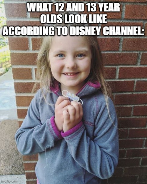 you know, like Gravity Falls | WHAT 12 AND 13 YEAR OLDS LOOK LIKE ACCORDING TO DISNEY CHANNEL: | image tagged in cartoons,disney channel,cartoon logic,age,teenagers | made w/ Imgflip meme maker