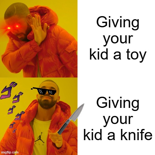 The right toys to give for your child | Giving your kid a toy; Giving your kid a knife | image tagged in memes,drake hotline bling | made w/ Imgflip meme maker