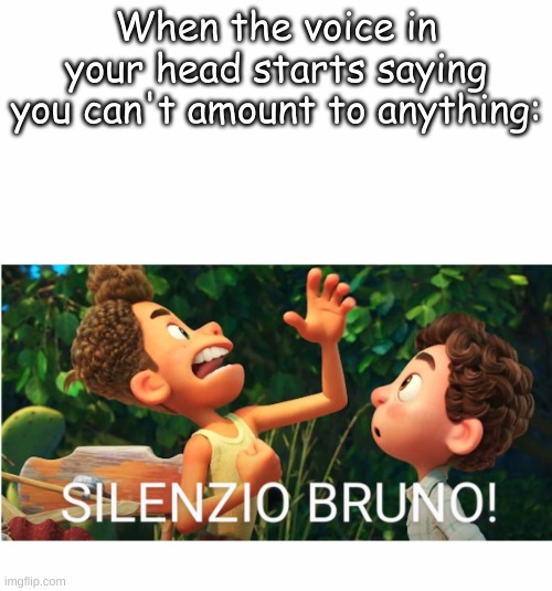 haha Luca go brrrrrrr | When the voice in your head starts saying you can't amount to anything: | image tagged in silenzio bruno | made w/ Imgflip meme maker