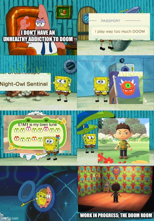 And this is just animal crossing. It’s much worse than it looks | I DON’T HAVE AN UNHEALTHY ADDICTION TO DOOM; WORK IN PROGRESS; THE DOOM ROOM | image tagged in spongebob diapers meme,doom,doom eternal,it is possible that i may have a problem | made w/ Imgflip meme maker