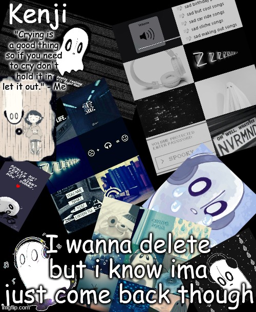 napstablook | I wanna delete but i know ima just come back though | image tagged in napstablook | made w/ Imgflip meme maker