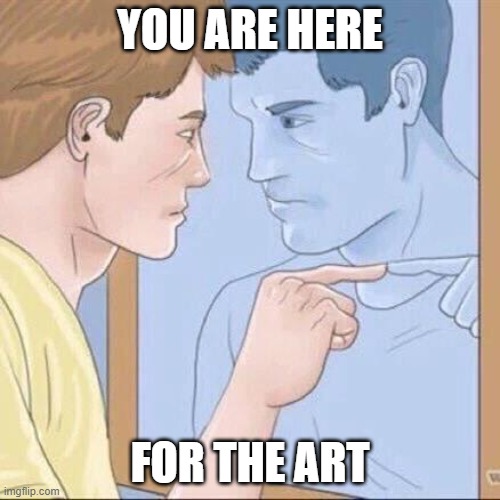 NFT guy | YOU ARE HERE; FOR THE ART | image tagged in pointing mirror guy | made w/ Imgflip meme maker