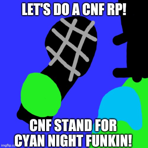 If you don't know what this is, it's FNF but from the Cyan_Official stream! | LET'S DO A CNF RP! CNF STAND FOR CYAN NIGHT FUNKIN! | image tagged in memes,blank transparent square | made w/ Imgflip meme maker