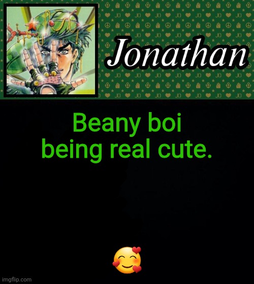 Beany boi being real cute. 🥰 | image tagged in jonathan | made w/ Imgflip meme maker