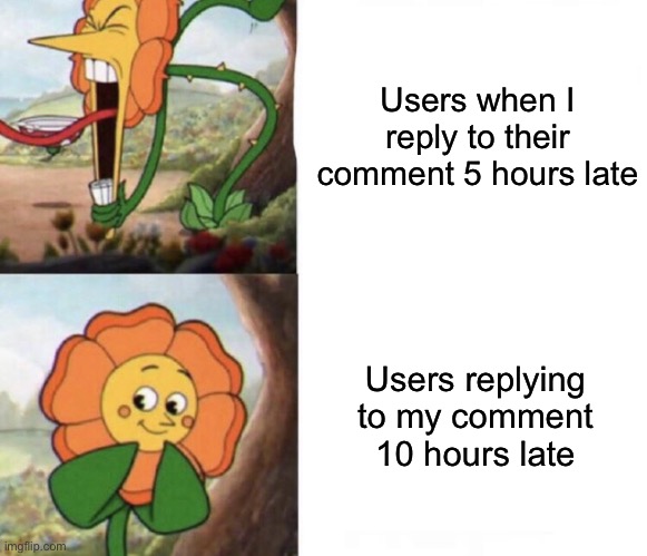 cagney carnation | Users when I reply to their comment 5 hours late; Users replying to my comment 10 hours late | image tagged in cagney carnation | made w/ Imgflip meme maker