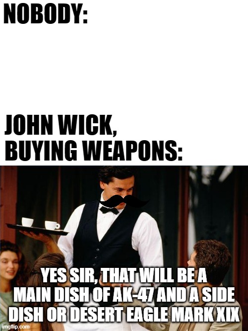 And for dessert, Would you like a Gerber Mark II Knife? | NOBODY:; JOHN WICK, BUYING WEAPONS:; YES SIR, THAT WILL BE A MAIN DISH OF AK-47 AND A SIDE DISH OR DESERT EAGLE MARK XIX | image tagged in waiter,john wick,memes,weapons,formal,funny | made w/ Imgflip meme maker