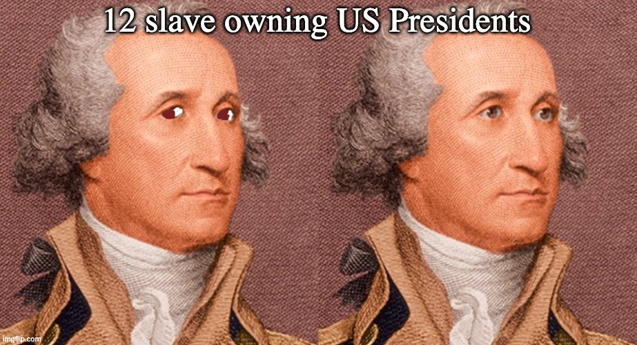 12 slave owning US Presidents | made w/ Imgflip meme maker