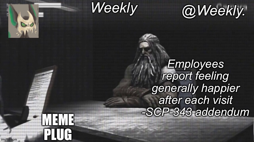 Weekly’s SCP-343 temp | MEME PLUG | image tagged in weekly s scp-343 temp | made w/ Imgflip meme maker