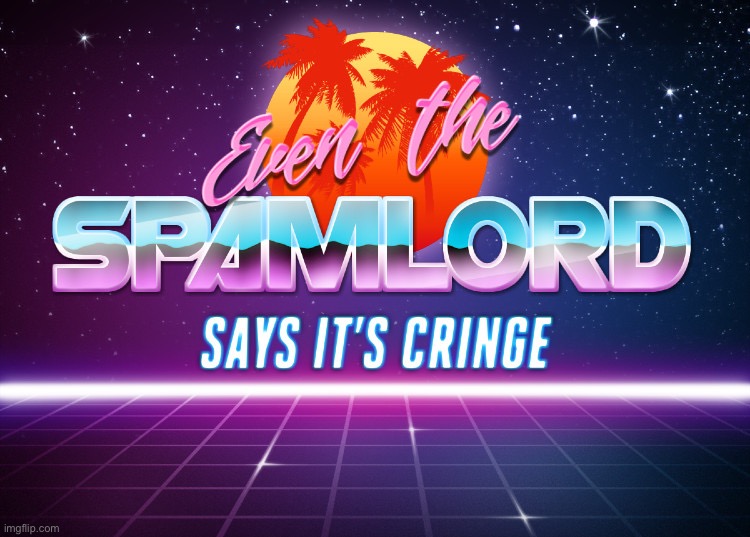 Even the spamlord says it’s cringe | image tagged in even the spamlord says it s cringe | made w/ Imgflip meme maker