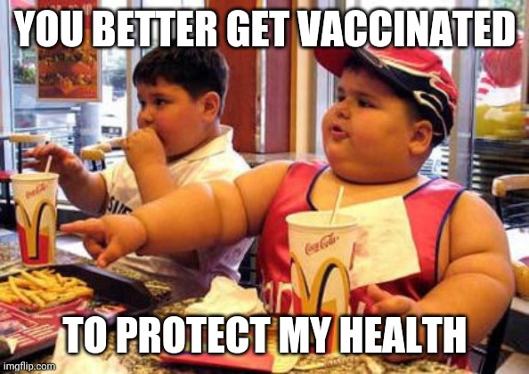 Protect MY health | YOU BETTER GET VACCINATED; TO PROTECT MY HEALTH | image tagged in vaccines,health,china virus,covid | made w/ Imgflip meme maker