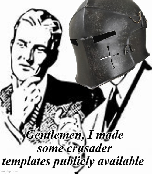 More in the comments | Gentlemen, I made some crusader templates publicly available | image tagged in explaining crusader | made w/ Imgflip meme maker