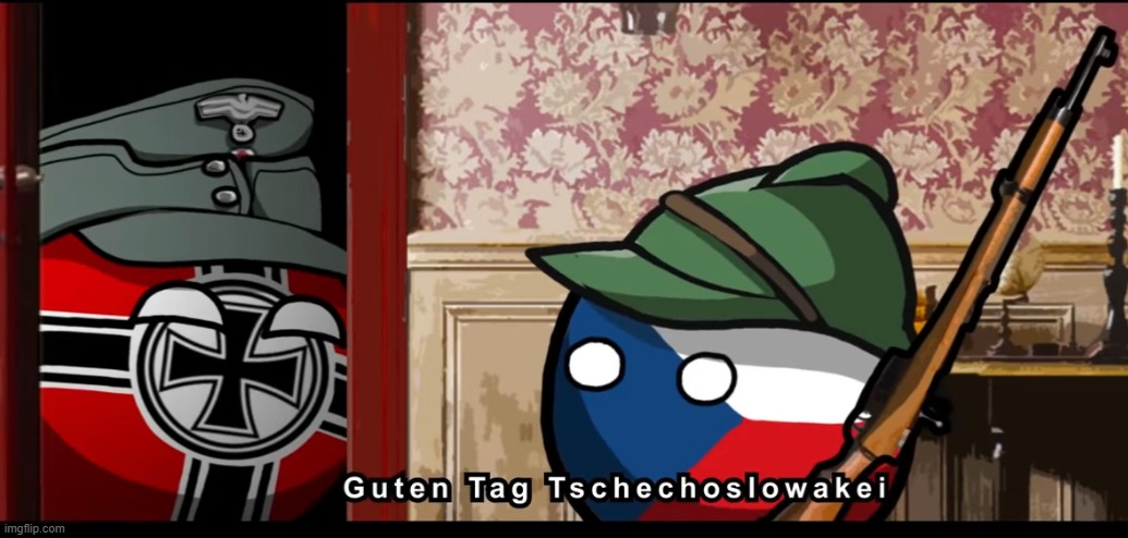 Guten tag czechoslovakia | image tagged in guten tag czechoslovakia | made w/ Imgflip meme maker