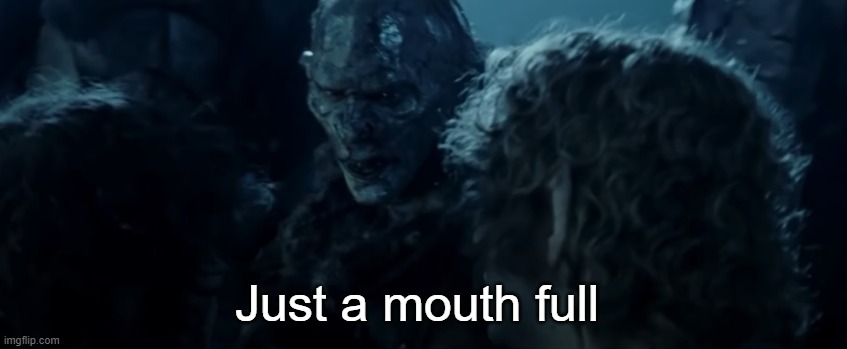 Just a mouth full | image tagged in just a mouth full | made w/ Imgflip meme maker