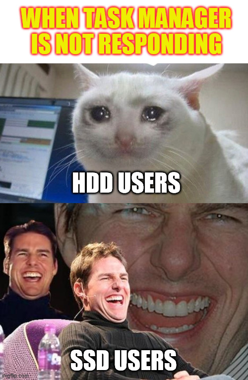 SSD always the best :D | WHEN TASK MANAGER IS NOT RESPONDING; HDD USERS; SSD USERS | image tagged in tom cruise laugh | made w/ Imgflip meme maker