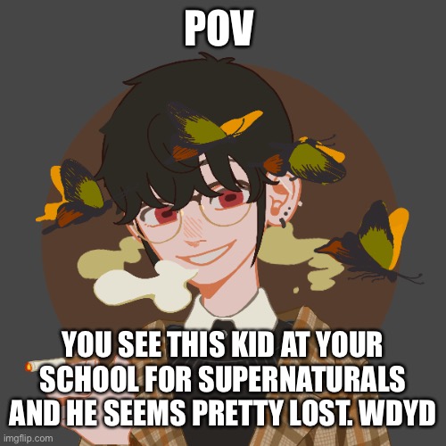 No OP ocs. His power is pyrokineticy |  POV; YOU SEE THIS KID AT YOUR SCHOOL FOR SUPERNATURALS AND HE SEEMS PRETTY LOST. WDYD | image tagged in clyde | made w/ Imgflip meme maker