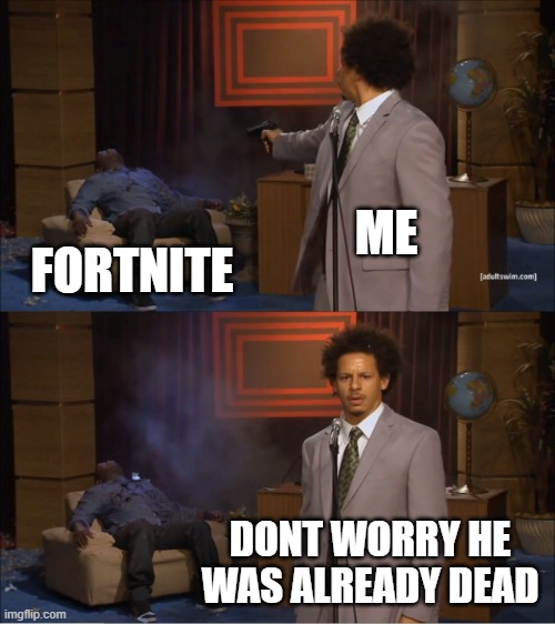 if any of you like fortnite please dont be offended. i think its a cool concept | ME; FORTNITE; DONT WORRY HE WAS ALREADY DEAD | image tagged in memes,who killed hannibal,fortnite | made w/ Imgflip meme maker