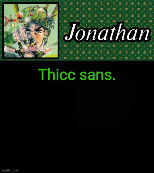 Thicc sans. | image tagged in jonathan | made w/ Imgflip meme maker