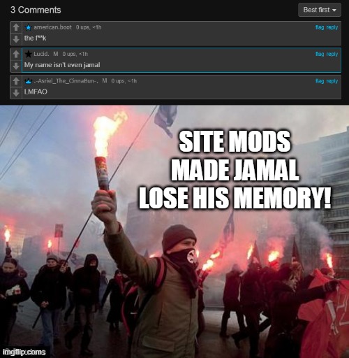 SITE MODS MADE JAMAL LOSE HIS MEMORY! | image tagged in protest | made w/ Imgflip meme maker