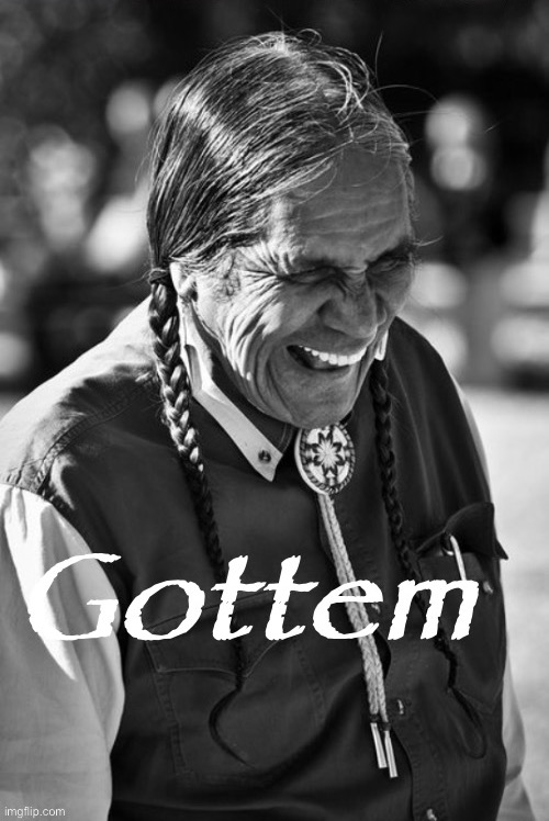 Laughing Native American Gottem | image tagged in laughing native american gottem | made w/ Imgflip meme maker