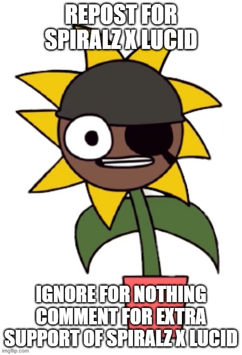 REPOST FOR SPIRALZ X LUCID; IGNORE FOR NOTHING
COMMENT FOR EXTRA SUPPORT OF SPIRALZ X LUCID | made w/ Imgflip meme maker