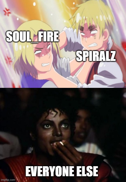 Ooh look an extended argument | SOUL_FIRE; SPIRALZ; EVERYONE ELSE | image tagged in memes,michael jackson popcorn,demisexual_sponge | made w/ Imgflip meme maker